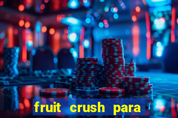 fruit crush para ganhar dinheiro